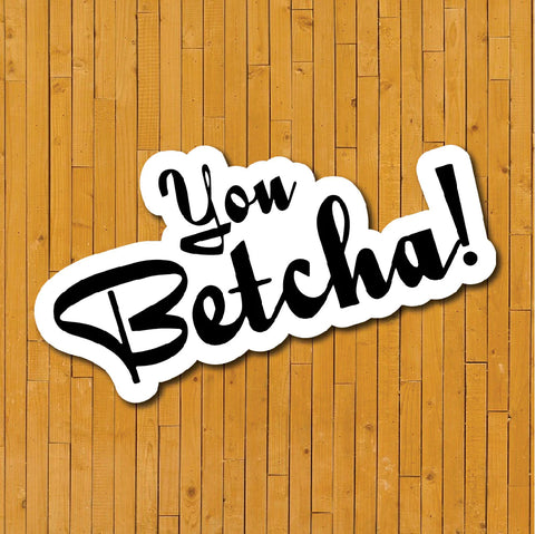 You Betcha Sticker